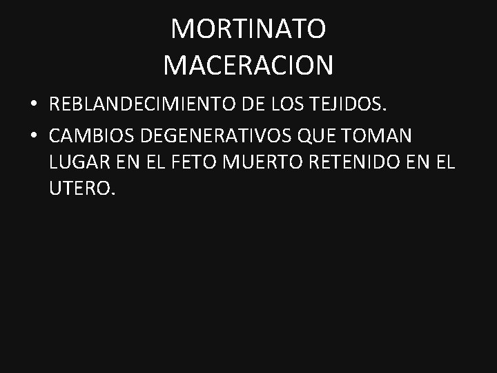 MORTINATO MACERACION • REBLANDECIMIENTO DE LOS TEJIDOS. • CAMBIOS DEGENERATIVOS QUE TOMAN LUGAR EN