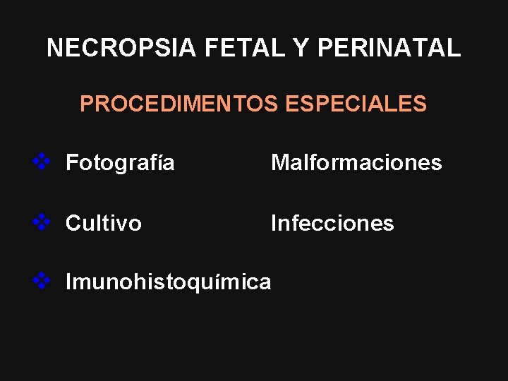 NECROPSIA FETAL Y PERINATAL PROCEDIMENTOS ESPECIALES v Fotografía Malformaciones v Cultivo Infecciones v Imunohistoquímica