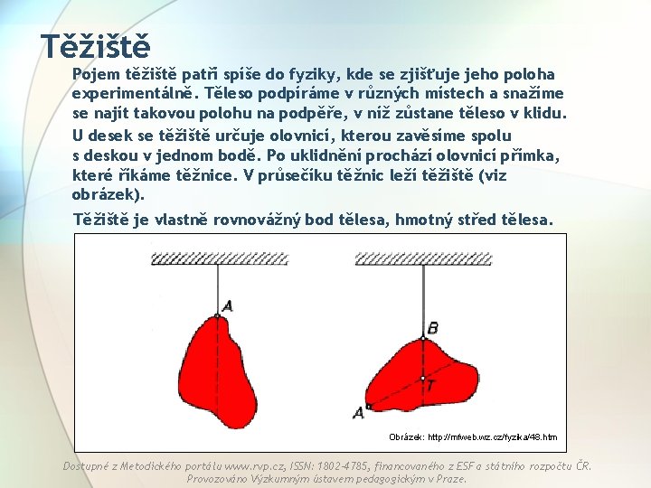 Těžiště Pojem těžiště patří spíše do fyziky, kde se zjišťuje jeho poloha experimentálně. Těleso