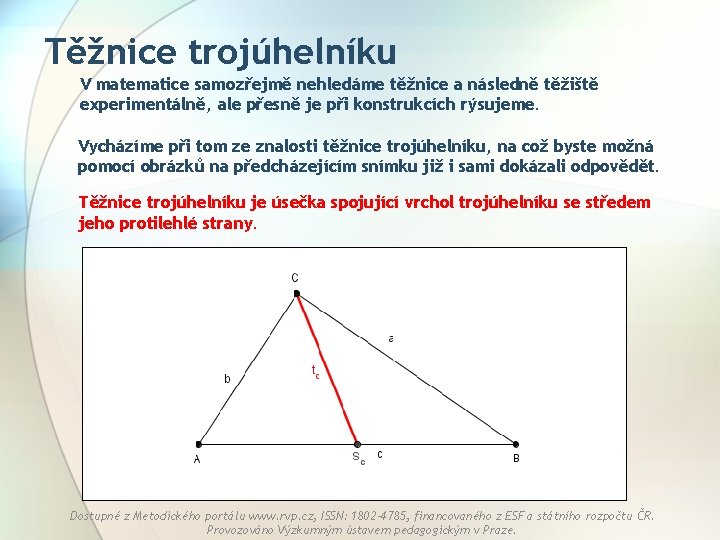 Těžnice trojúhelníku V matematice samozřejmě nehledáme těžnice a následně těžiště experimentálně, ale přesně je