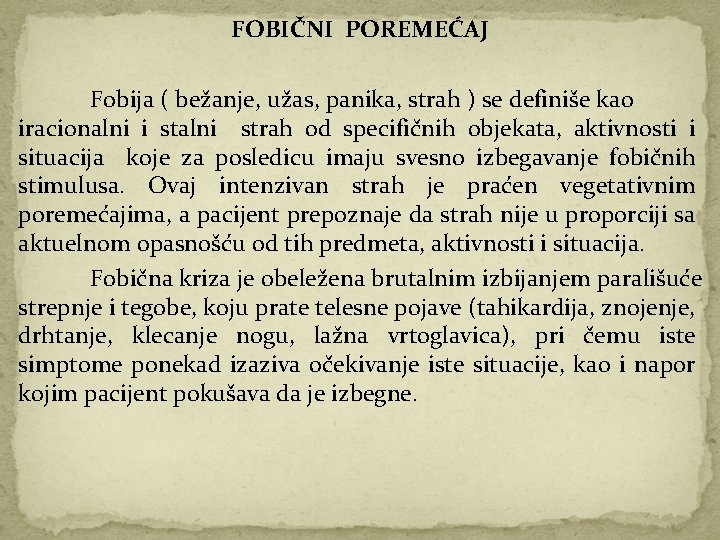 FOBIČNI POREMEĆAJ Fobija ( bežanje, užas, panika, strah ) se definiše kao iracionalni i