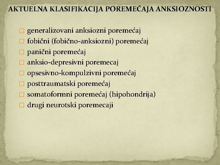 AKTUELNA KLASIFIKACIJA POREMEĆAJA ANKSIOZNOSTI � generalizovani anksiozni poremećaj � fobični (fobično-anksiozni) poremećaj � panični