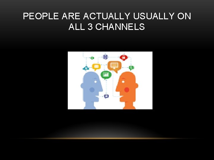 PEOPLE ARE ACTUALLY USUALLY ON ALL 3 CHANNELS 