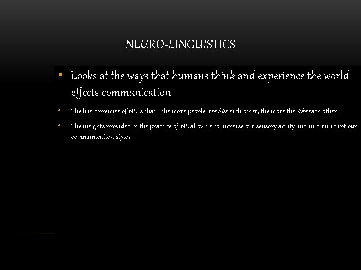 NEURO-LINGUISTICS • Looks at the ways that humans think and experience the world effects