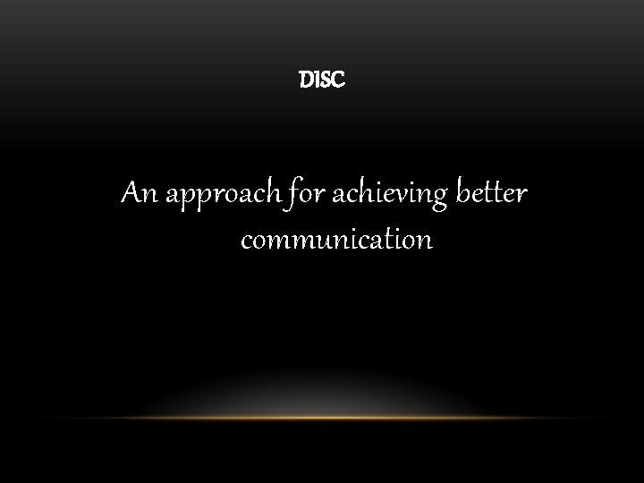 DISC An approach for achieving better communication 