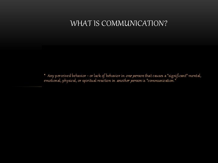 WHAT IS COMMUNICATION? • Any perceived behavior - or lack of behavior in one