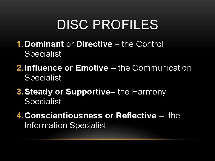 DISC PROFILES 1. Dominant or Directive – the Control Specialist 2. Influence or Emotive