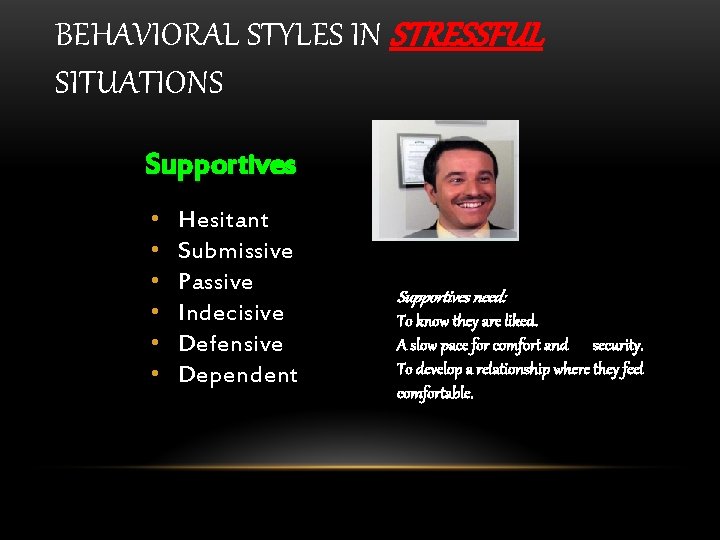 BEHAVIORAL STYLES IN STRESSFUL SITUATIONS Supportives • • • Hesitant Submissive Passive Indecisive Defensive