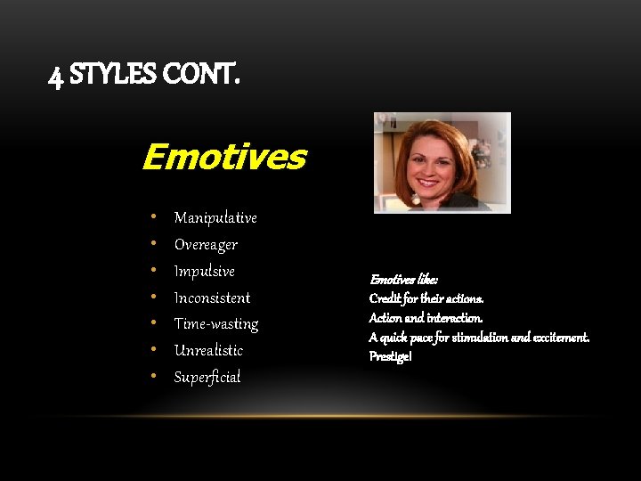 4 STYLES CONT. Emotives • • Manipulative Overeager Impulsive Inconsistent Time-wasting Unrealistic Superficial Emotives