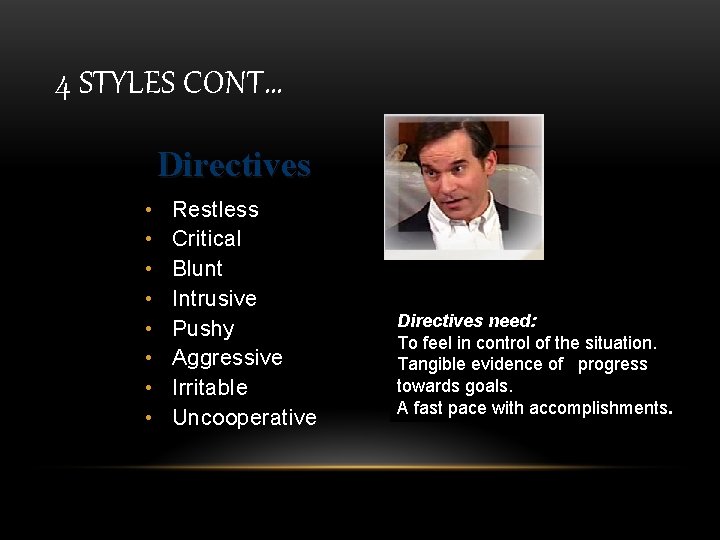 4 STYLES CONT… Directives • • Restless Critical Blunt Intrusive Pushy Aggressive Irritable Uncooperative