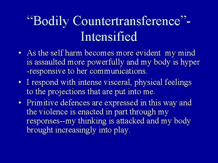 “Bodily Countertransference”Intensified • As the self harm becomes more evident my mind is assaulted