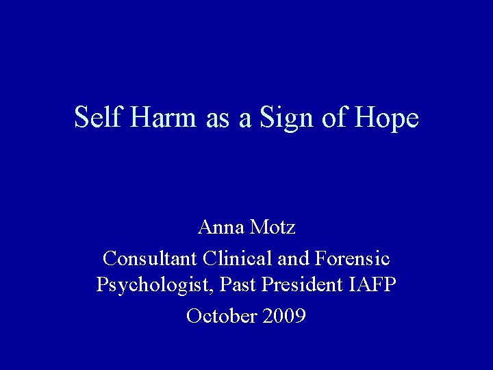Self Harm as a Sign of Hope Anna Motz Consultant Clinical and Forensic Psychologist,