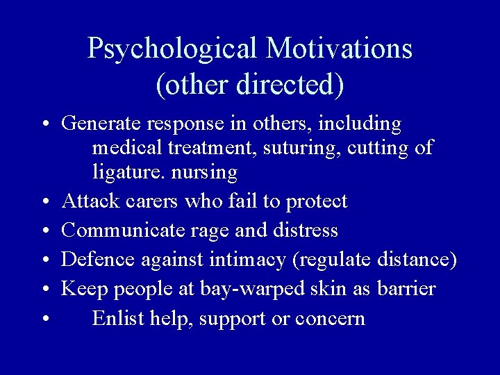 Psychological Motivations (other directed) • Generate response in others, including medical treatment, suturing, cutting