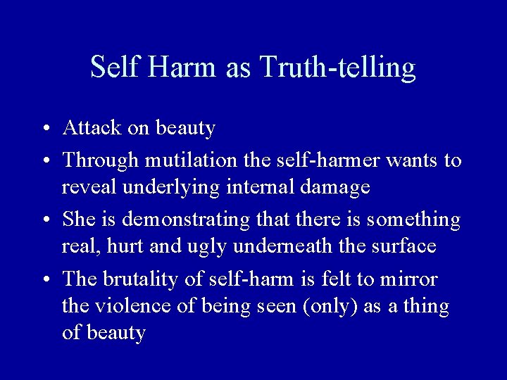 Self Harm as Truth-telling • Attack on beauty • Through mutilation the self-harmer wants