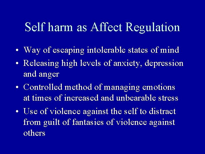 Self harm as Affect Regulation • Way of escaping intolerable states of mind •