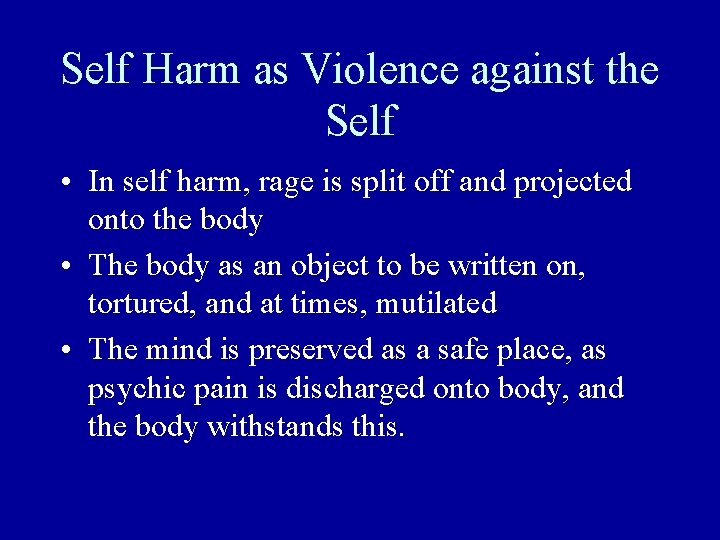 Self Harm as Violence against the Self • In self harm, rage is split