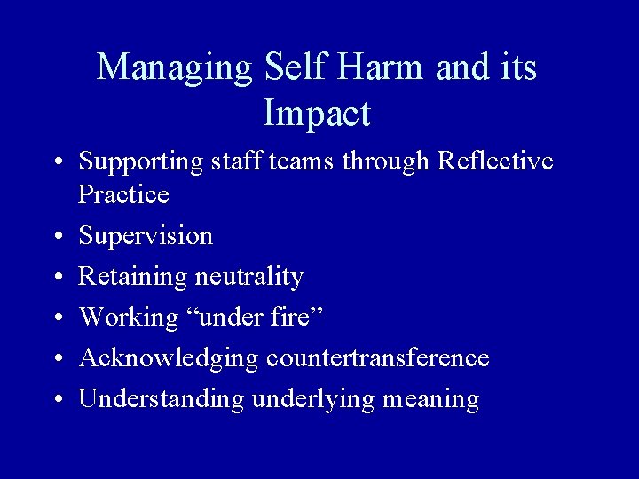 Managing Self Harm and its Impact • Supporting staff teams through Reflective Practice •