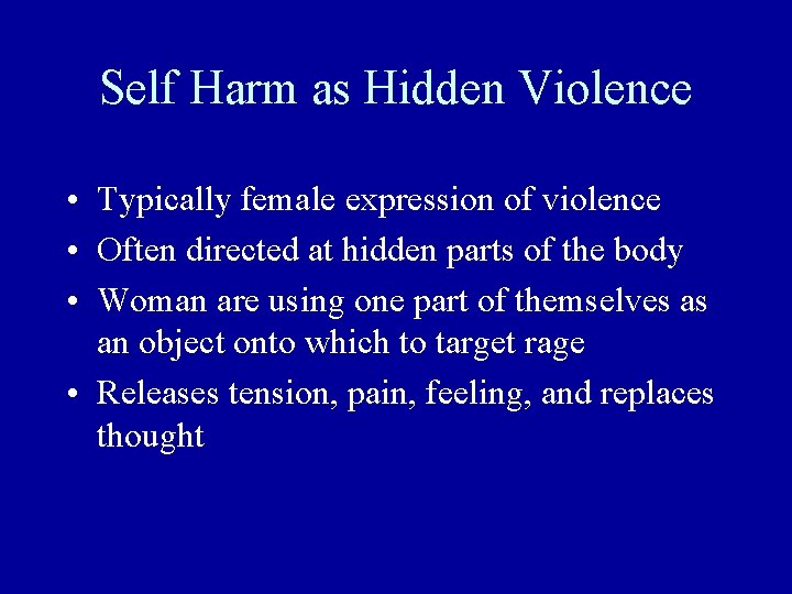 Self Harm as Hidden Violence • Typically female expression of violence • Often directed