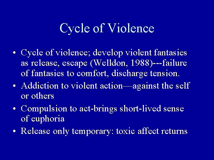 Cycle of Violence • Cycle of violence; develop violent fantasies as release, escape (Welldon,