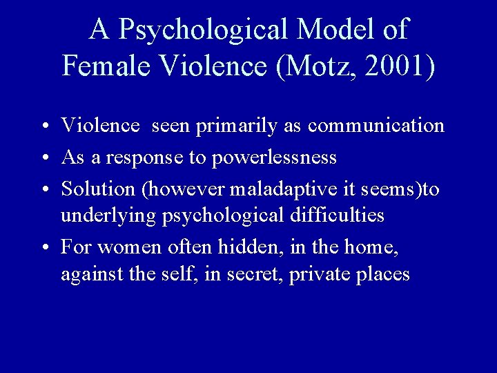 A Psychological Model of Female Violence (Motz, 2001) • Violence seen primarily as communication