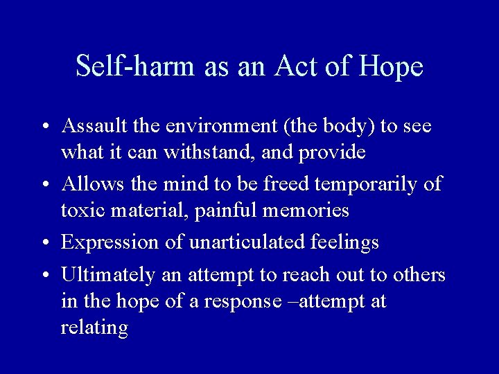 Self-harm as an Act of Hope • Assault the environment (the body) to see