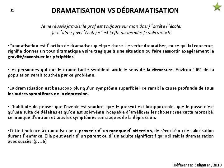15 DRAMATISATION VS DÉDRAMATISATION Je ne réussis jamais; le prof est toujours sur mon