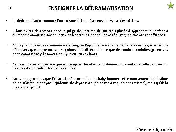 16 ENSEIGNER LA DÉDRAMATISATION • La dédramatisation comme l’optimisme doivent être enseignés par des