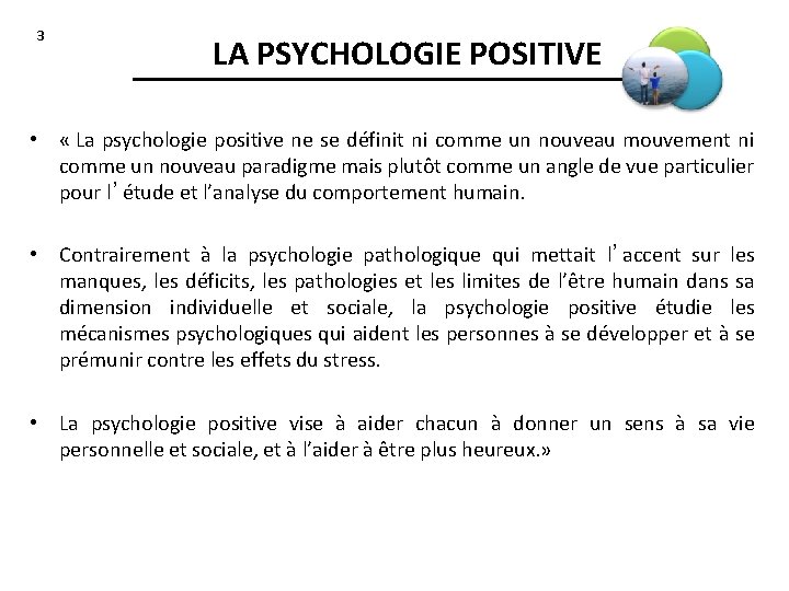 3 LA PSYCHOLOGIE POSITIVE • « La psychologie positive ne se définit ni comme