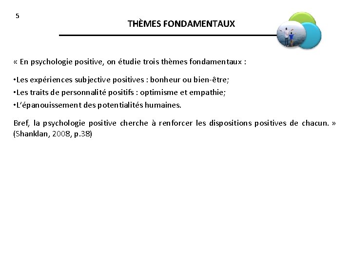 5 THÈMES FONDAMENTAUX « En psychologie positive, on étudie trois thèmes fondamentaux : •