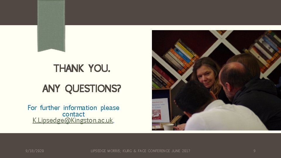 THANK YOU. ANY QUESTIONS? For further information please contact K. Lipsedge@Kingston. ac. uk. 9/18/2020