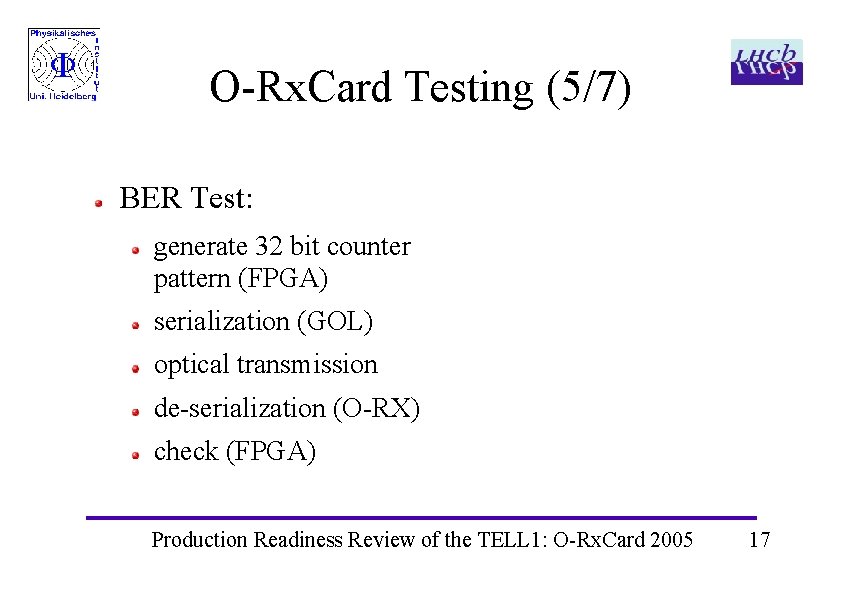 O-Rx. Card Testing (5/7) BER Test: generate 32 bit counter pattern (FPGA) serialization (GOL) O-Rx. Card Testing (5/7) BER Test: generate 32 bit counter pattern (FPGA) serialization (GOL)