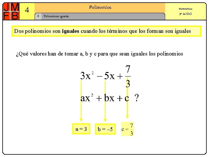 4 Polinomios 6 Polinomios iguales Matemáticas 3º de ESO Dos polinomios son iguales cuando