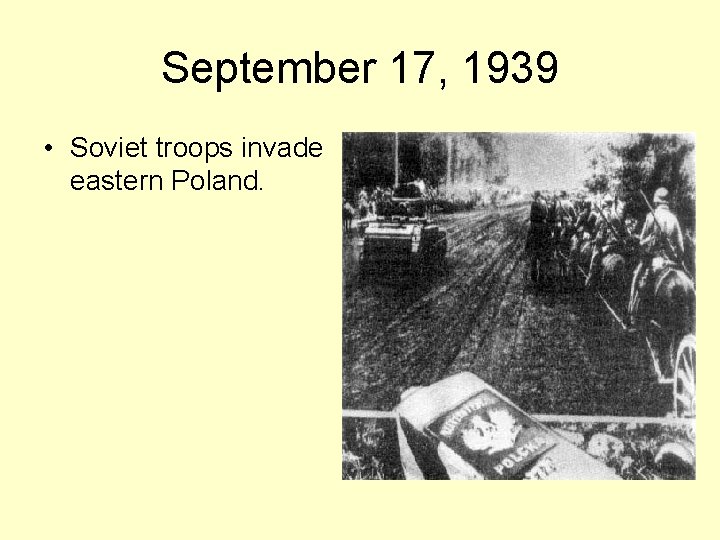 September 17, 1939 • Soviet troops invade eastern Poland. 