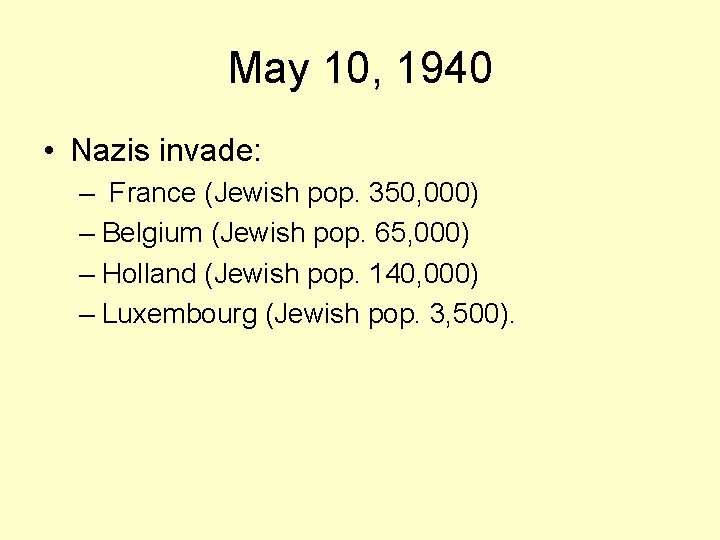 May 10, 1940 • Nazis invade: – France (Jewish pop. 350, 000) – Belgium