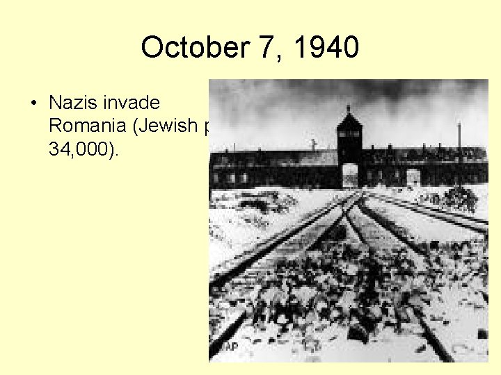 October 7, 1940 • Nazis invade Romania (Jewish pop. 34, 000). 