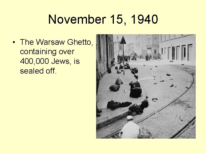 November 15, 1940 • The Warsaw Ghetto, containing over 400, 000 Jews, is sealed November 15, 1940 • The Warsaw Ghetto, containing over 400, 000 Jews, is sealed