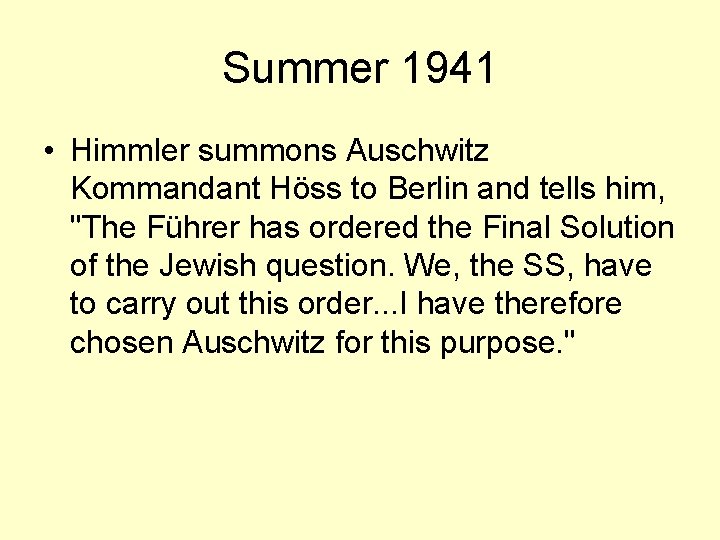 Summer 1941 • Himmler summons Auschwitz Kommandant Höss to Berlin and tells him, "The