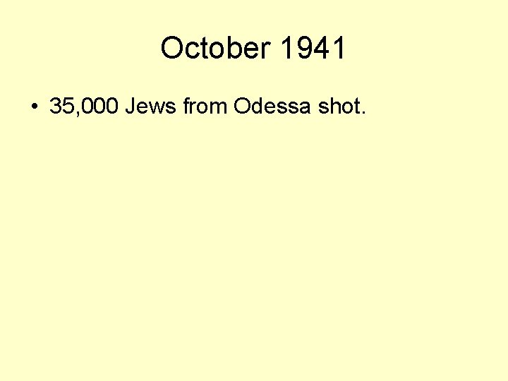 October 1941 • 35, 000 Jews from Odessa shot. 