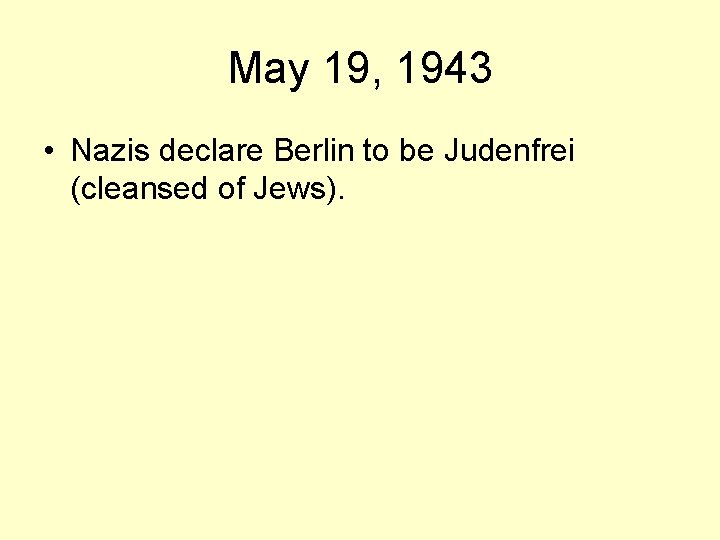 May 19, 1943 • Nazis declare Berlin to be Judenfrei (cleansed of Jews). 