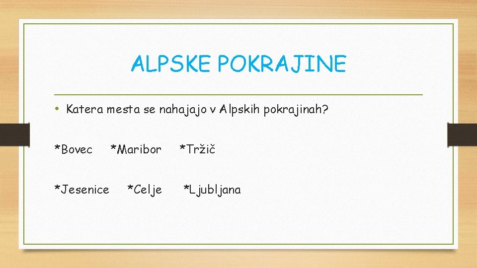ALPSKE POKRAJINE • Katera mesta se nahajajo v Alpskih pokrajinah? *Bovec *Jesenice *Maribor *Celje ALPSKE POKRAJINE • Katera mesta se nahajajo v Alpskih pokrajinah? *Bovec *Jesenice *Maribor *Celje