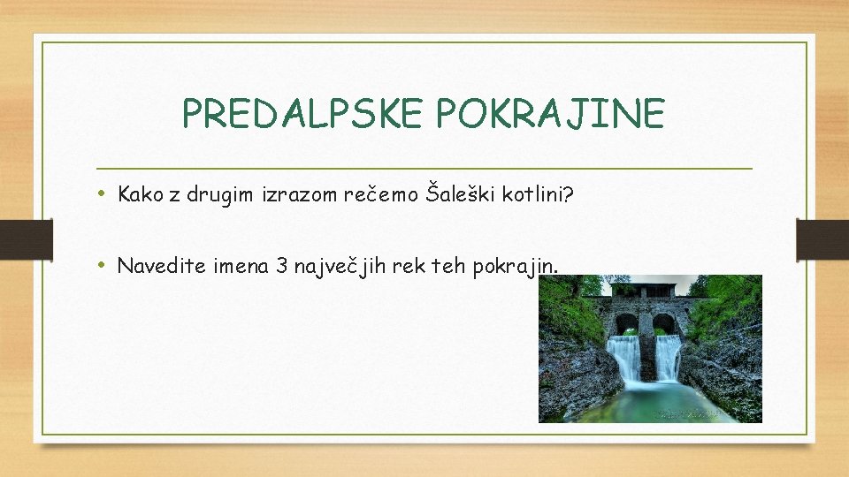 PREDALPSKE POKRAJINE • Kako z drugim izrazom rečemo Šaleški kotlini? • Navedite imena 3