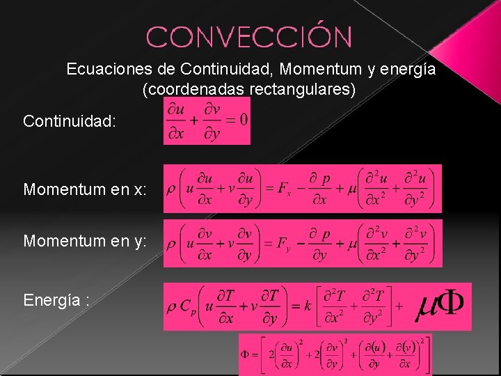 Ecuaciones de Continuidad, Momentum y energía (coordenadas rectangulares) Continuidad: Momentum en x: Momentum en Ecuaciones de Continuidad, Momentum y energía (coordenadas rectangulares) Continuidad: Momentum en x: Momentum en