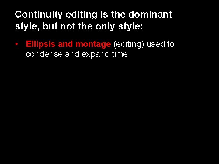 Continuity editing is the dominant style, but not the only style: • Ellipsis and