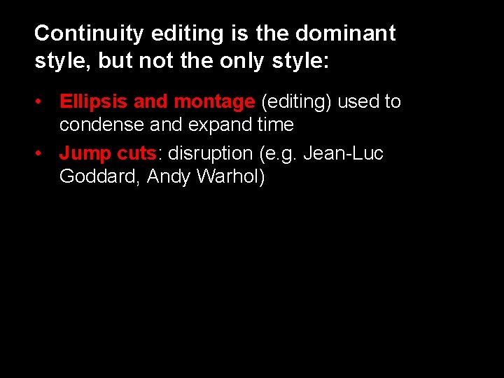 Continuity editing is the dominant style, but not the only style: • Ellipsis and