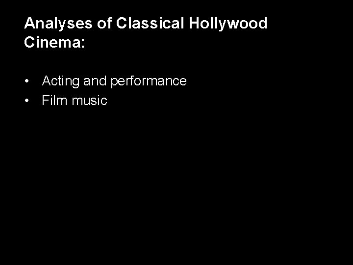 Analyses of Classical Hollywood Cinema: • Acting and performance • Film music 