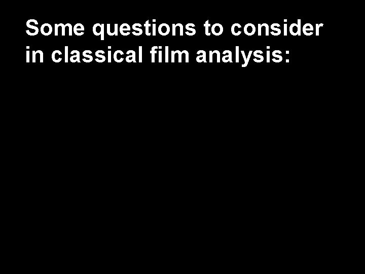 Some questions to consider in classical film analysis: 