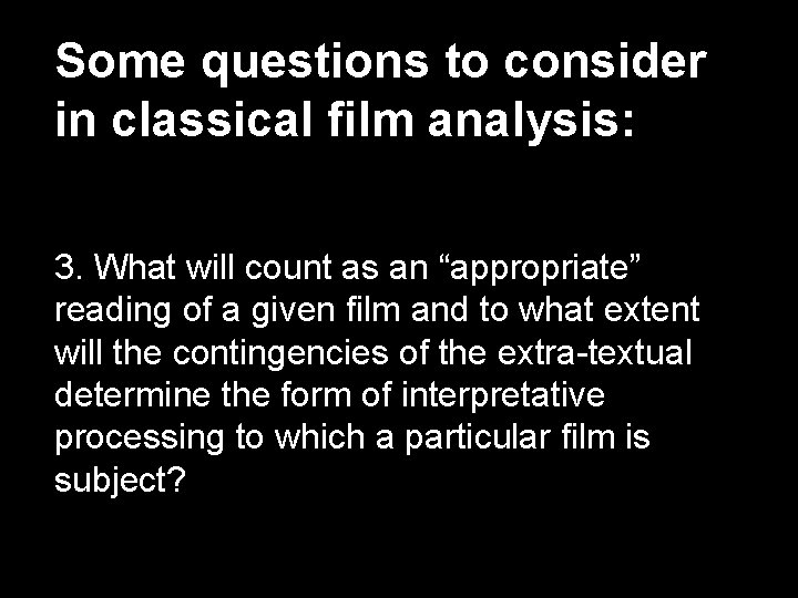 Some questions to consider in classical film analysis: 3. What will count as an