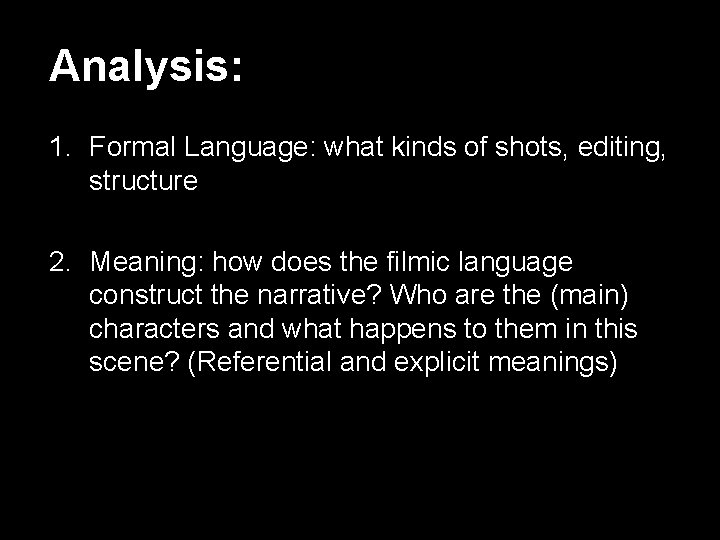 Analysis: 1. Formal Language: what kinds of shots, editing, structure 2. Meaning: how does