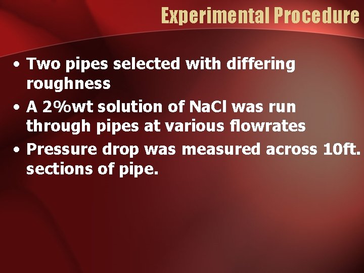 Experimental Procedure • Two pipes selected with differing roughness • A 2%wt solution of
