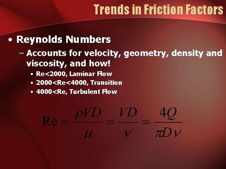 Trends in Friction Factors • Reynolds Numbers – Accounts for velocity, geometry, density and